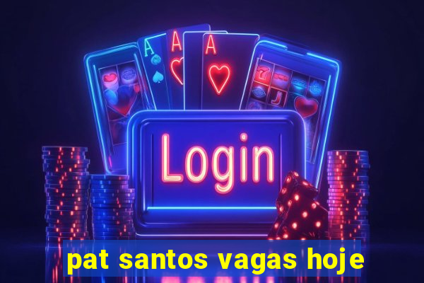 pat santos vagas hoje